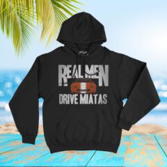 Miata Real Men Drive Miatas V2 Hoodie Sweatshirt