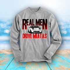 Miata Real Men Drive Miatas V1 Long Sleeve Shirt